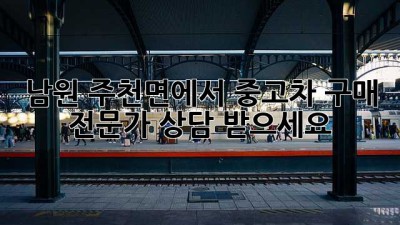 남원 주천면에서 중고차 구매 전문가 상담 받으세요!